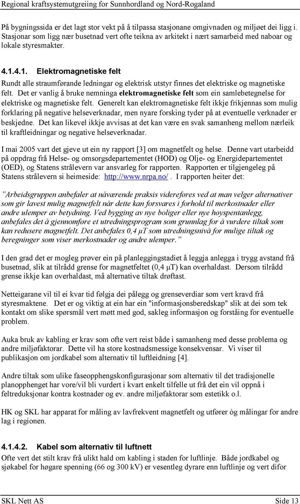 4.1. Elektromagnetiske felt Rundt alle straumførande ledningar og elektrisk utstyr finnes det elektriske og magnetiske felt.