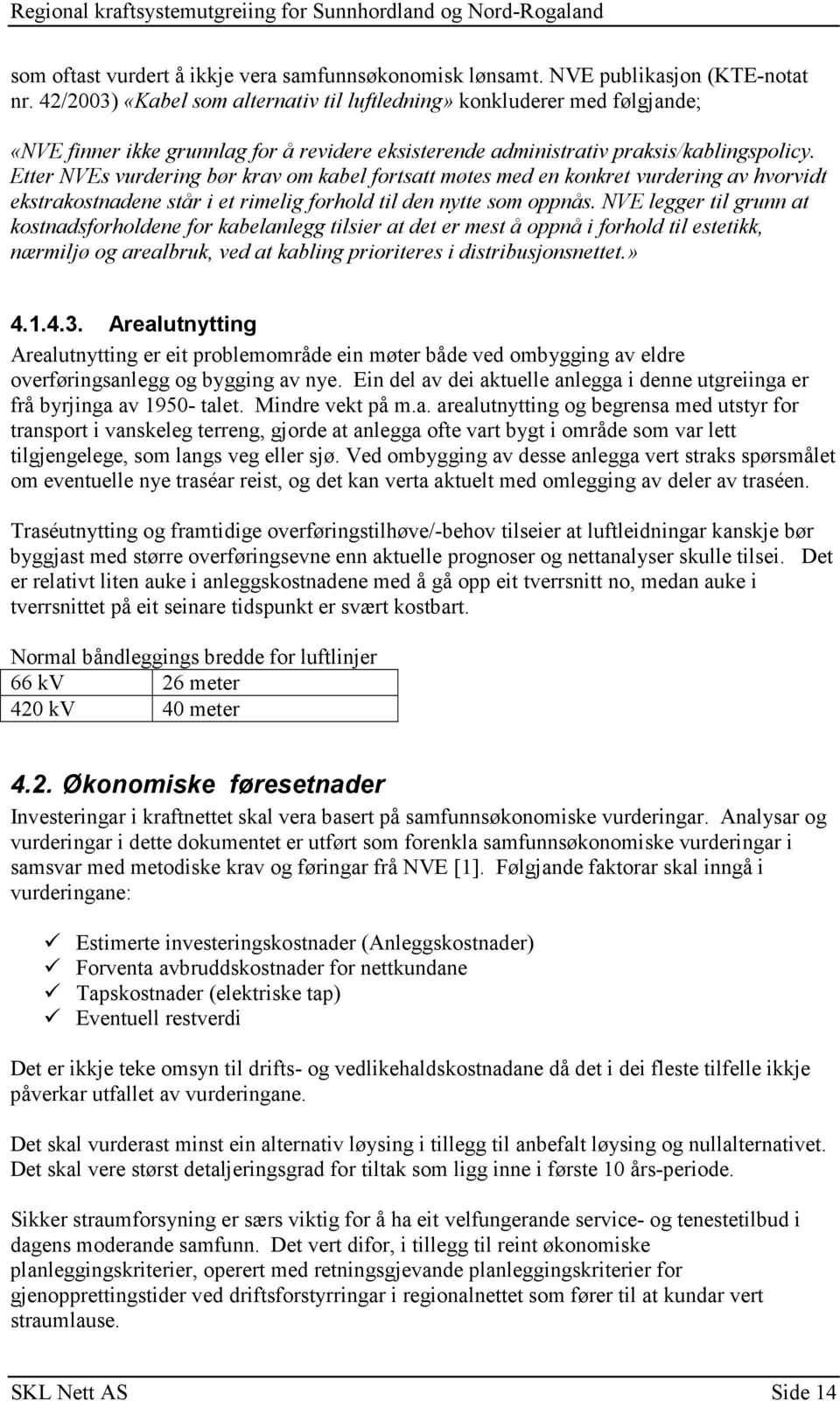 Etter NVEs vurdering bør krav om kabel fortsatt møtes med en konkret vurdering av hvorvidt ekstrakostnadene står i et rimelig forhold til den nytte som oppnås.