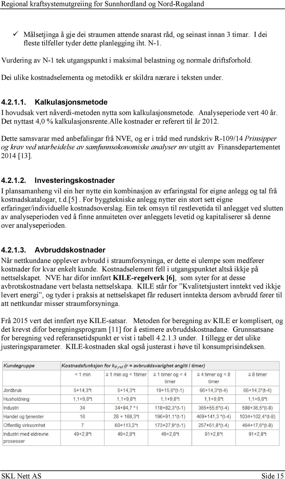 Analyseperiode vert 40 år. Det nyttast 4,0 % kalkulasjonsrente.alle kostnader er referert til år 2012.