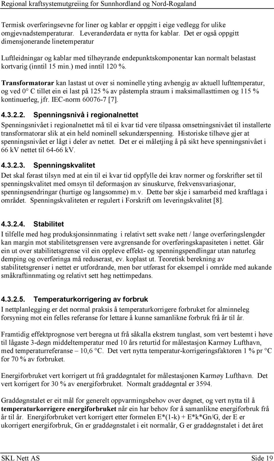 Transformatorar kan lastast ut over si nominelle yting avhengig av aktuell lufttemperatur, og ved 0 C tillet ein ei last på 125 % av påstempla straum i maksimallasttimen og 115 % kontinuerleg, jfr.