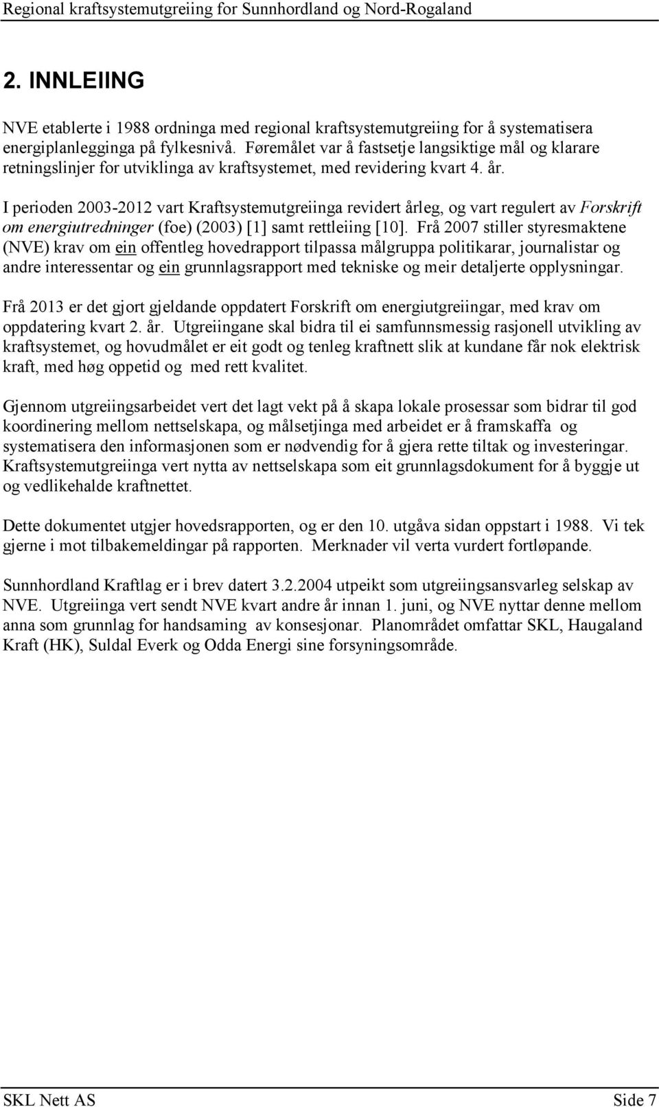 I perioden 2003-2012 vart Kraftsystemutgreiinga revidert årleg, og vart regulert av Forskrift om energiutredninger (foe) (2003) [1] samt rettleiing [10].