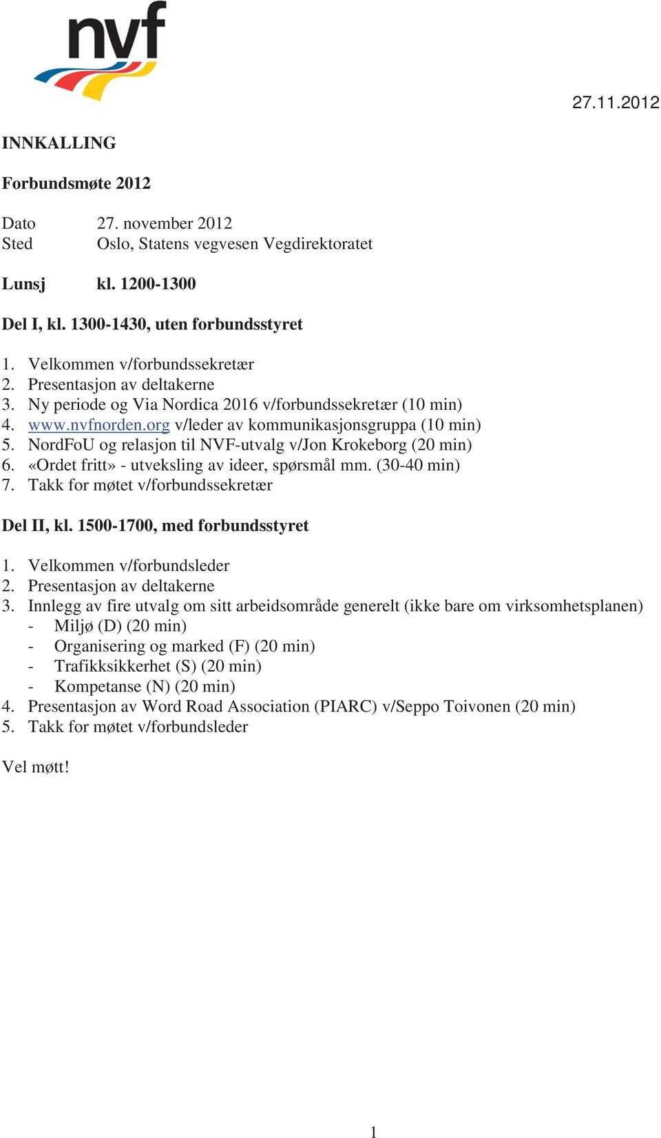 NordFoU og relasjon til NVF-utvalg v/jon Krokeborg (20 min) 6. «Ordet fritt» - utveksling av ideer, spørsmål mm. (30-40 min) 7. Takk for møtet v/forbundssekretær Del II, kl.