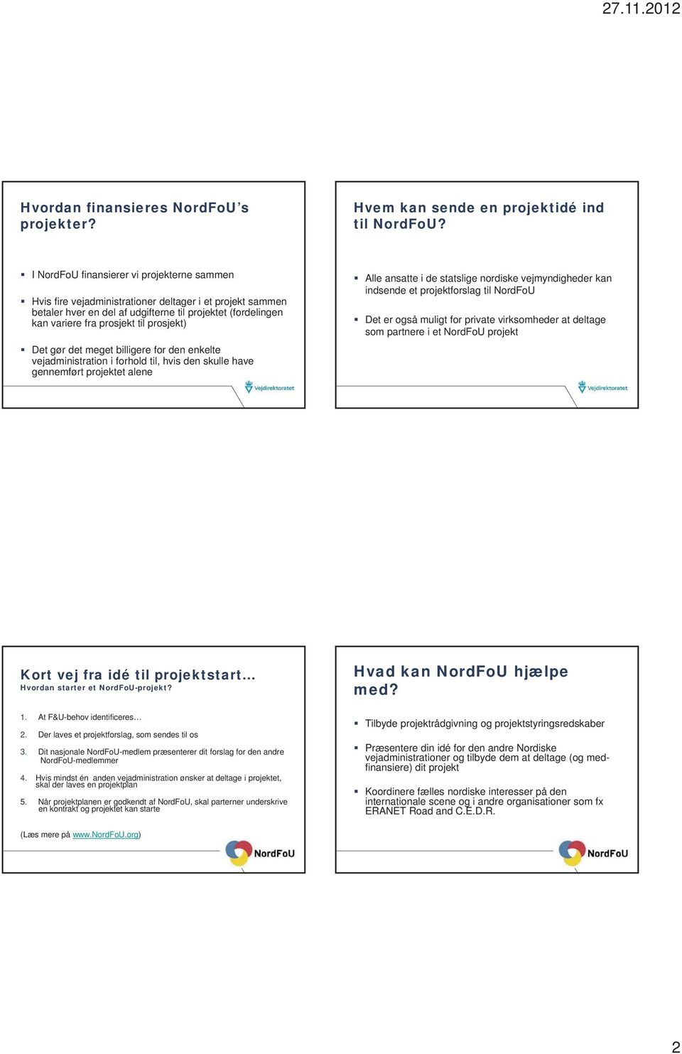 prosjekt) Det gør det meget billigere for den enkelte vejadministration i forhold til, hvis den skulle have gennemført projektet alene Alle ansatte i de statslige nordiske vejmyndigheder kan indsende