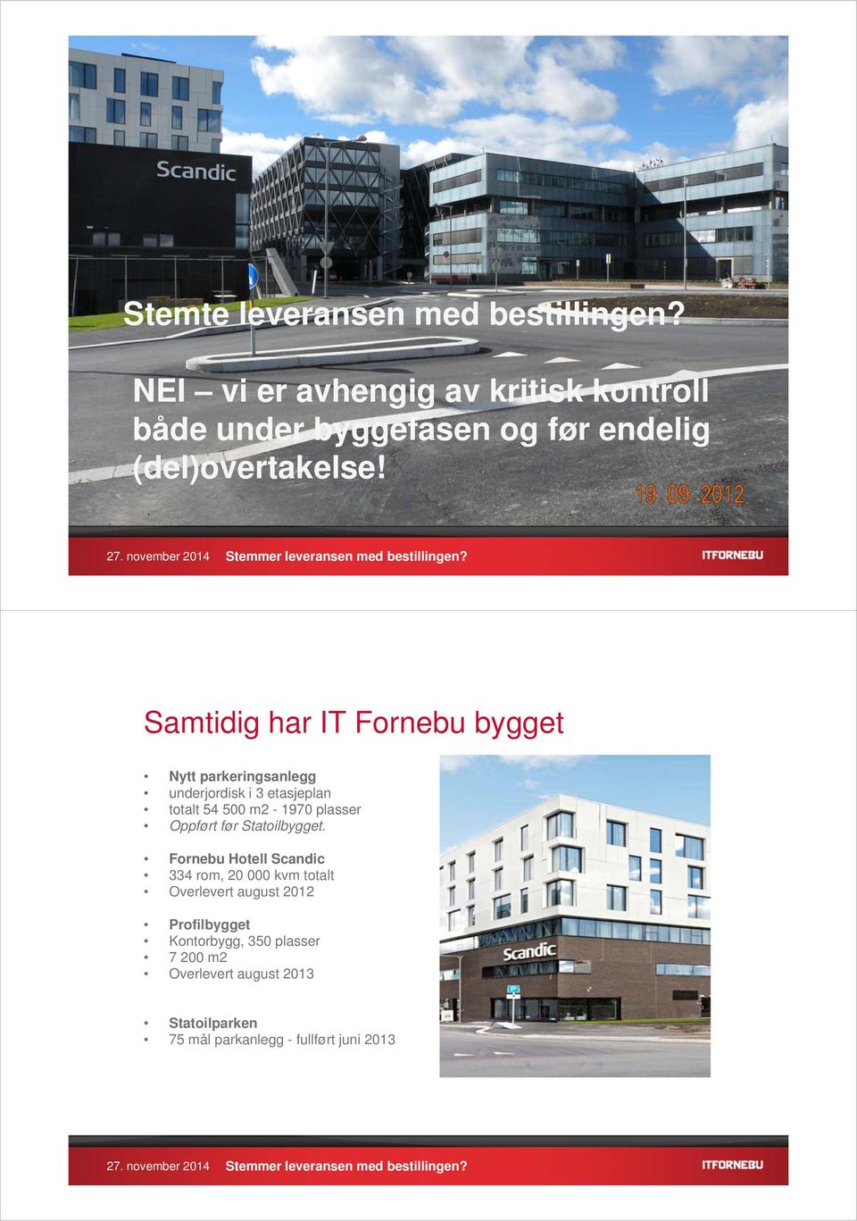 Samtidig har IT Fornebu bygget Nytt parkeringsanlegg underjordisk i 3 etasjeplan totalt 54 500 m2-1970 plasser