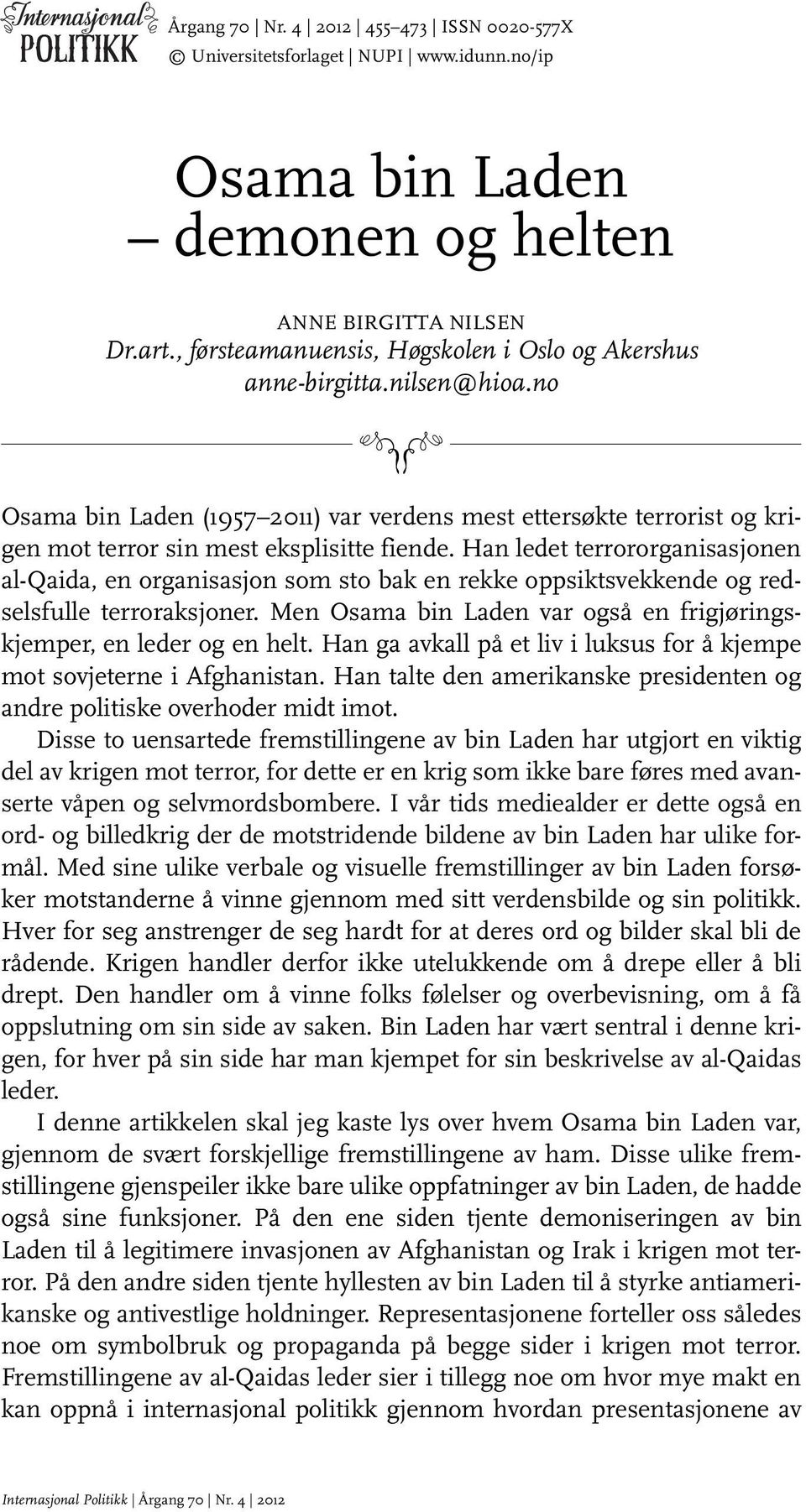 Han ledet terrororganisasjonen al-qaida, en organisasjon som sto bak en rekke oppsiktsvekkende og redselsfulle terroraksjoner. Men Osama bin Laden var også en frigjøringskjemper, en leder og en helt.