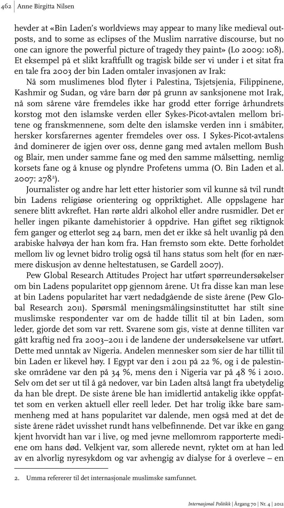 Et eksempel på et slikt kraftfullt og tragisk bilde ser vi under i et sitat fra en tale fra 2003 der bin Laden omtaler invasjonen av Irak: Nå som muslimenes blod flyter i Palestina, Tsjetsjenia,