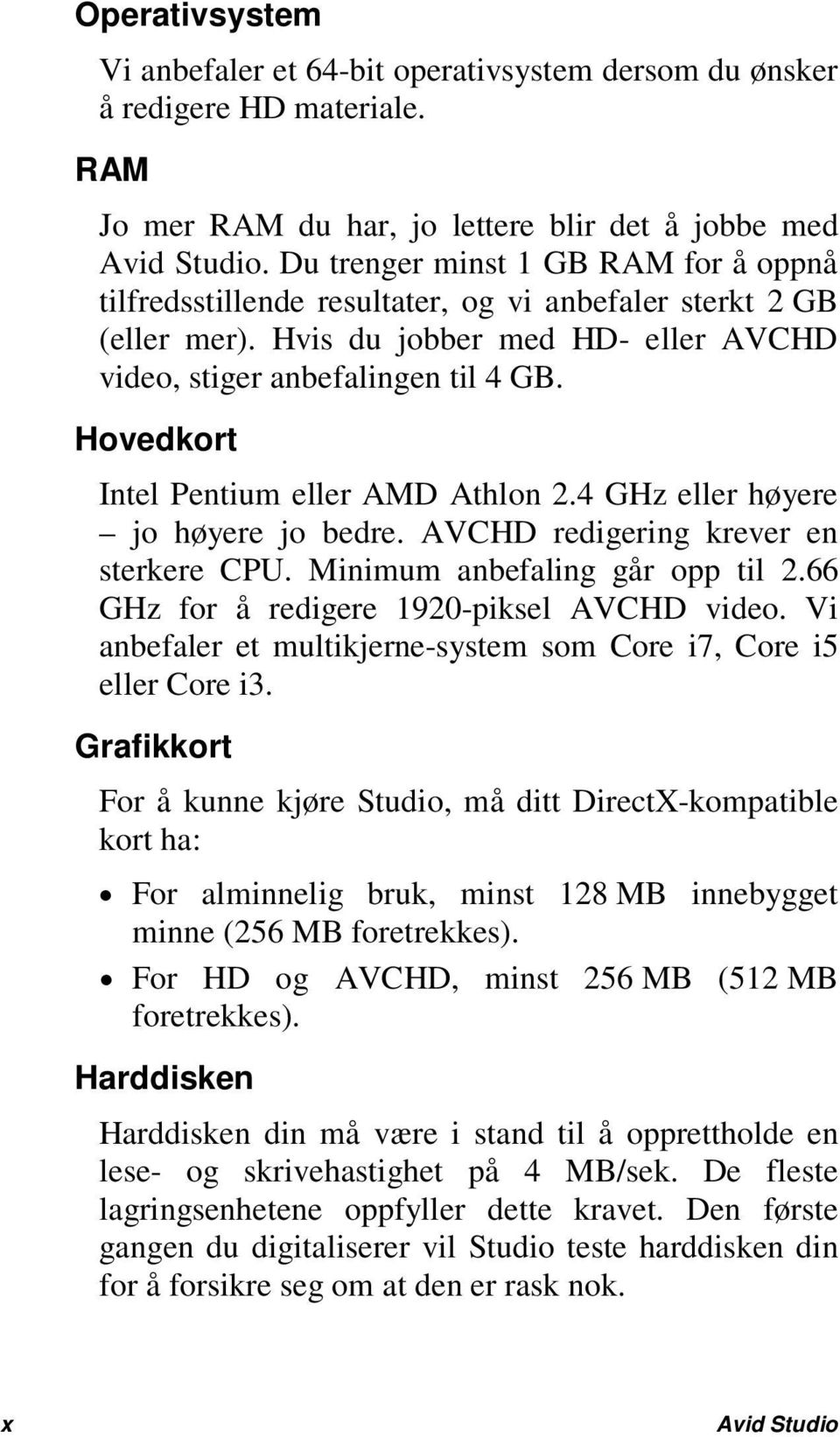 Hovedkort Intel Pentium eller AMD Athlon 2.4 GHz eller høyere jo høyere jo bedre. AVCHD redigering krever en sterkere CPU. Minimum anbefaling går opp til 2.