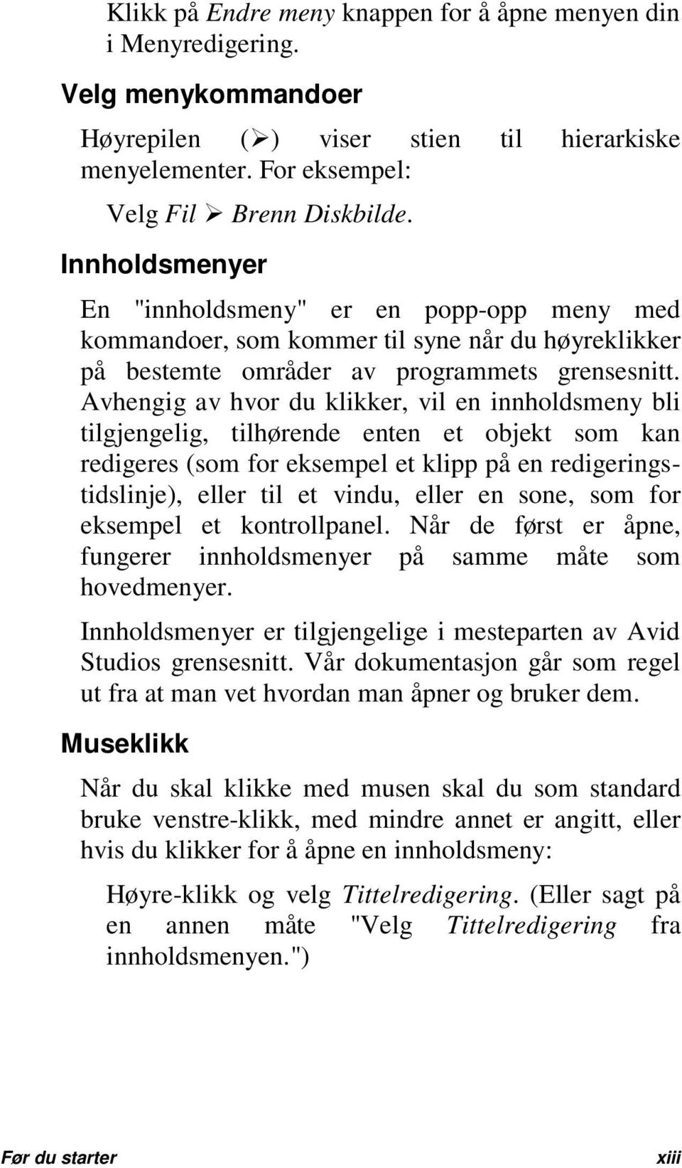 Avhengig av hvor du klikker, vil en innholdsmeny bli tilgjengelig, tilhørende enten et objekt som kan redigeres (som for eksempel et klipp på en redigeringstidslinje), eller til et vindu, eller en