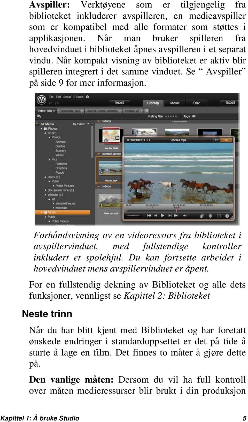 Se Avspiller på side 9 for mer informasjon. Forhåndsvisning av en videoressurs fra biblioteket i avspillervinduet, med fullstendige kontroller inkludert et spolehjul.