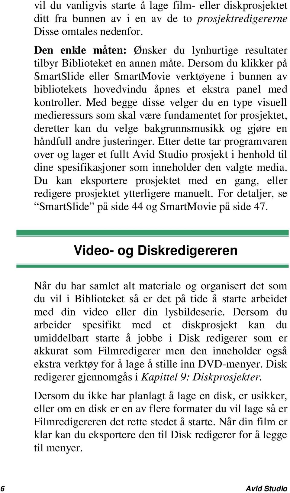 Dersom du klikker på SmartSlide eller SmartMovie verktøyene i bunnen av bibliotekets hovedvindu åpnes et ekstra panel med kontroller.