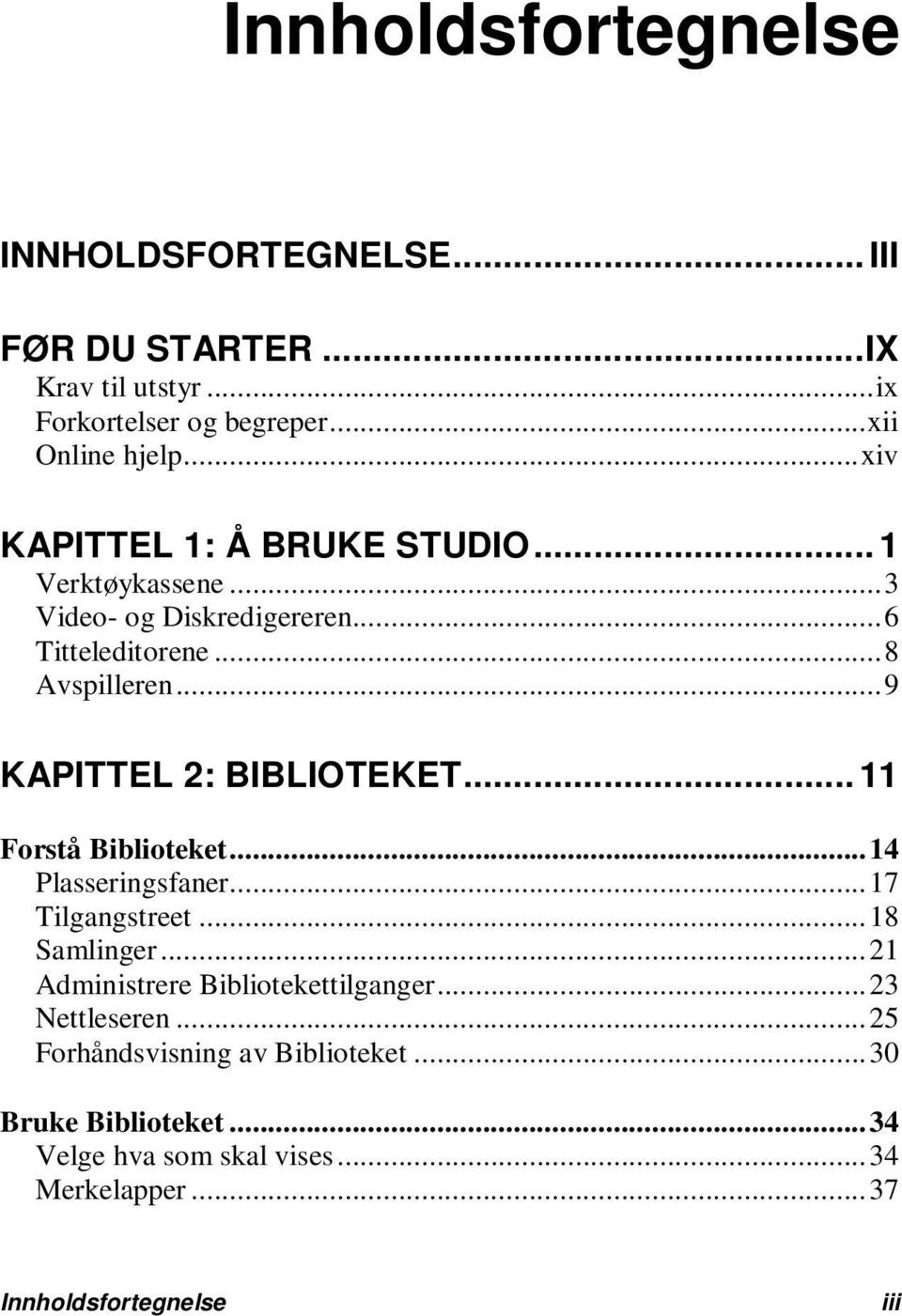 .. 9 KAPITTEL 2: BIBLIOTEKET... 11 Forstå Biblioteket... 14 Plasseringsfaner... 17 Tilgangstreet... 18 Samlinger.