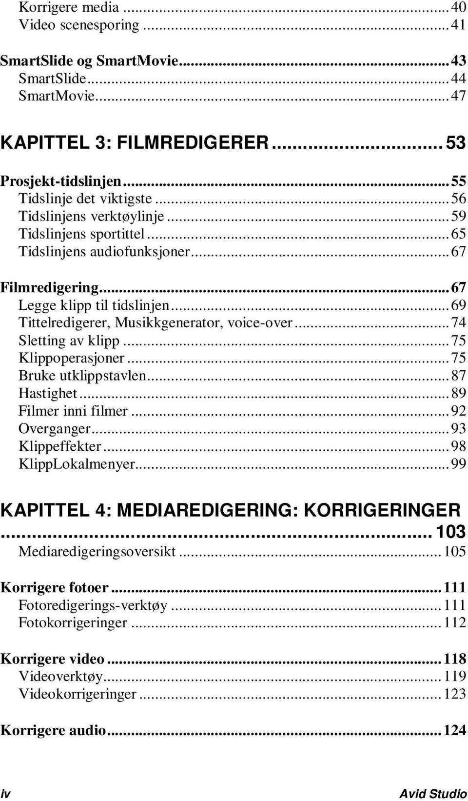 .. 74 Sletting av klipp... 75 Klippoperasjoner... 75 Bruke utklippstavlen... 87 Hastighet... 89 Filmer inni filmer... 92 Overganger... 93 Klippeffekter... 98 KlippLokalmenyer.