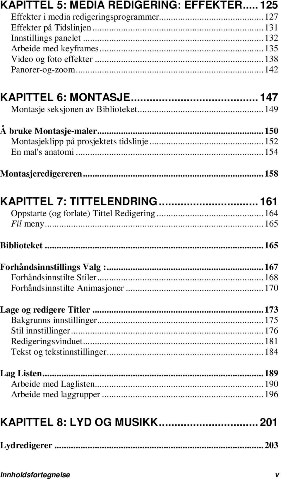 .. 154 Montasjeredigereren... 158 KAPITTEL 7: TITTELENDRING... 161 Oppstarte (og forlate) Tittel Redigering... 164 Fil meny... 165 Biblioteket... 165 Forhåndsinnstillings Valg :.