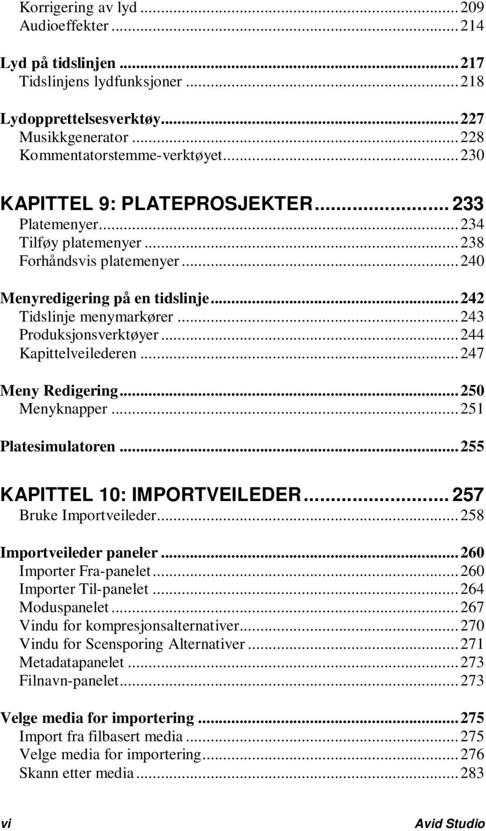 .. 243 Produksjonsverktøyer... 244 Kapittelveilederen... 247 Meny Redigering... 250 Menyknapper... 251 Platesimulatoren... 255 KAPITTEL 10: IMPORTVEILEDER... 257 Bruke Importveileder.