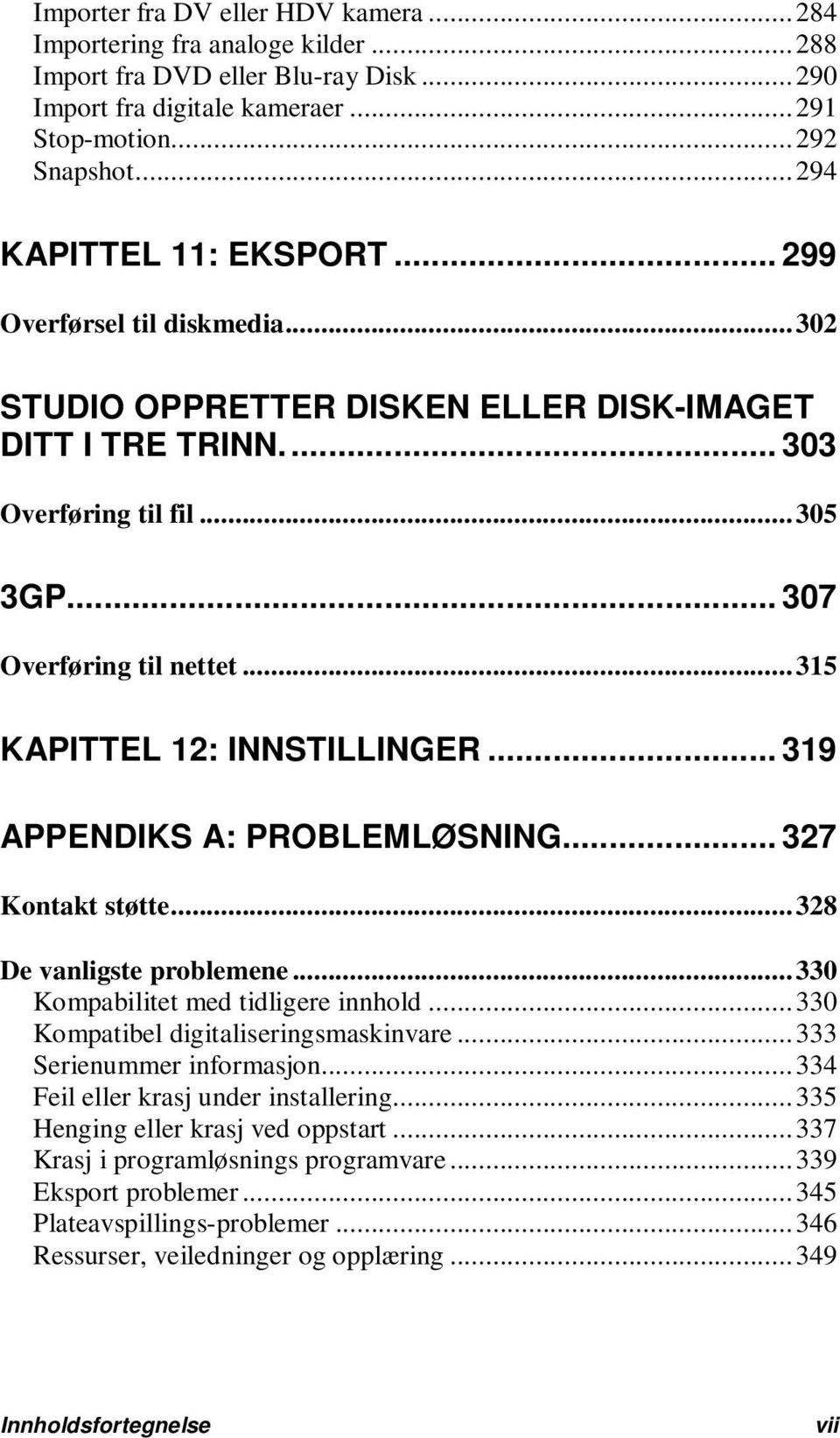 .. 315 KAPITTEL 12: INNSTILLINGER... 319 APPENDIKS A: PROBLEMLØSNING... 327 Kontakt støtte... 328 De vanligste problemene... 330 Kompabilitet med tidligere innhold.