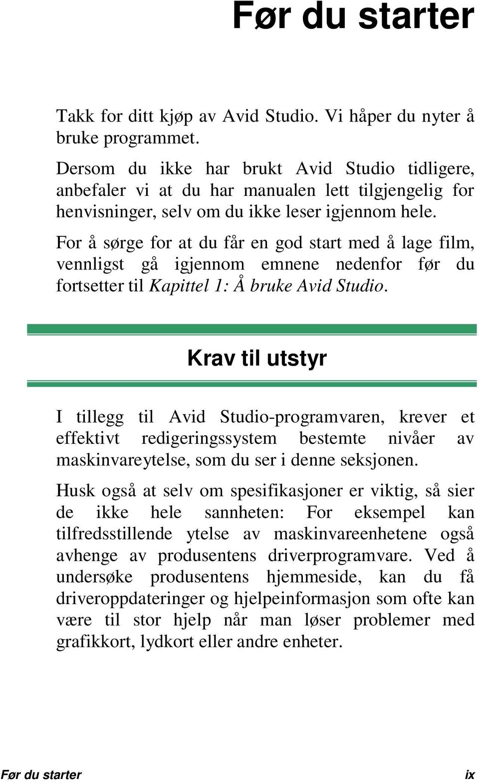 For å sørge for at du får en god start med å lage film, vennligst gå igjennom emnene nedenfor før du fortsetter til Kapittel 1: Å bruke Avid Studio.