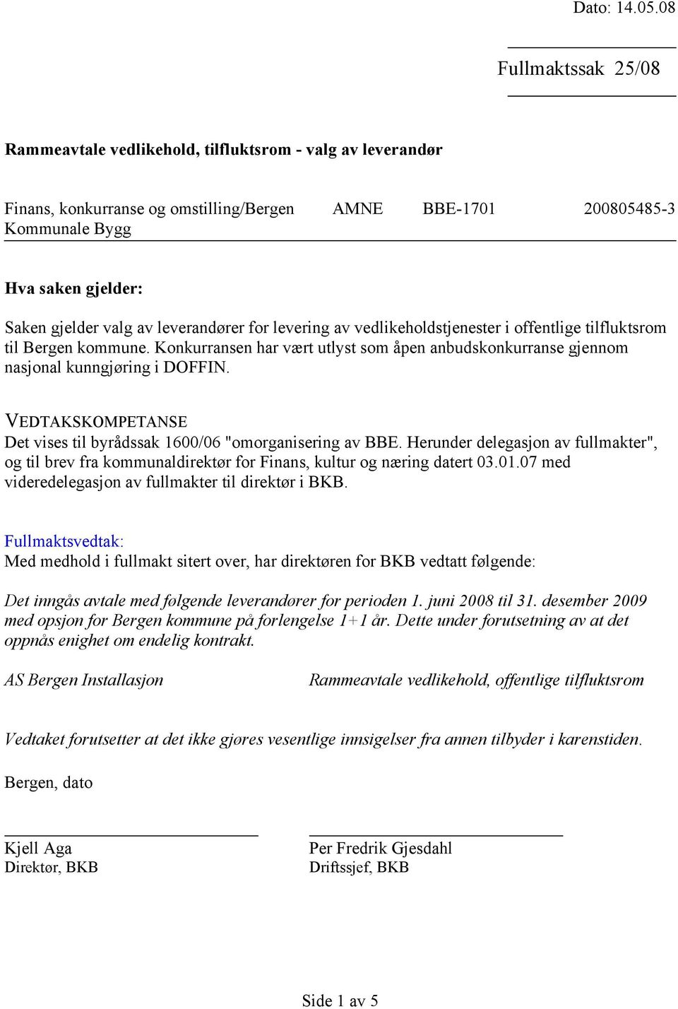 valg av leverandører for levering av vedlikeholdstjenester i offentlige tilfluktsrom til Bergen kommune. Konkurransen har vært utlyst som åpen anbudskonkurranse gjennom nasjonal kunngjøring i DOFFIN.