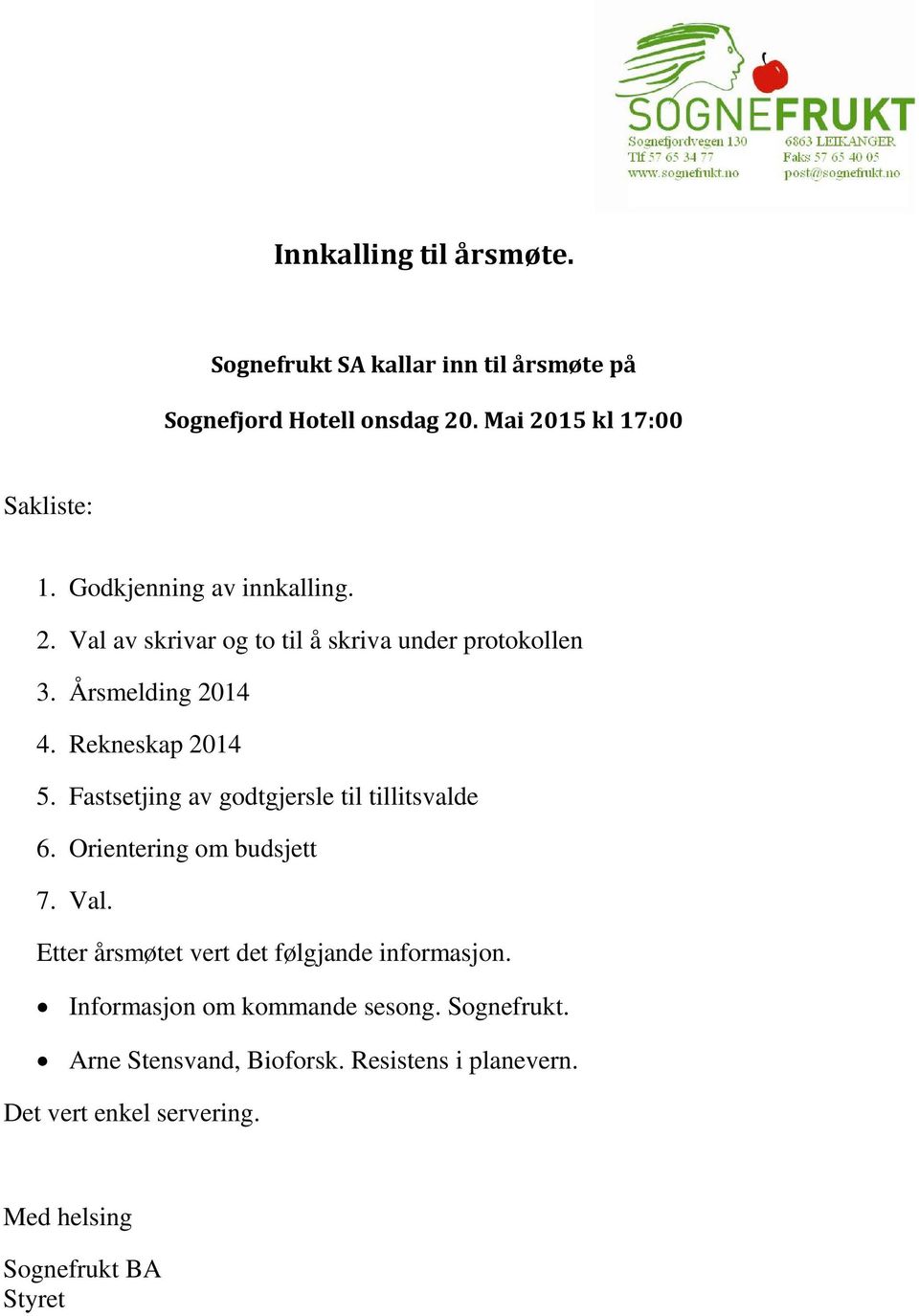 Fastsetjing av godtgjersle til tillitsvalde 6. Orientering om budsjett 7. Val. Etter årsmøtet vert det følgjande informasjon.