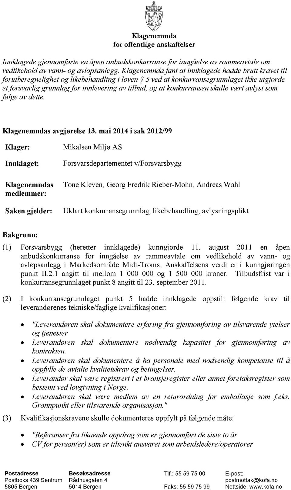 konkurransen skulle vært avlyst som følge av dette. Klagenemndas avgjørelse 13.