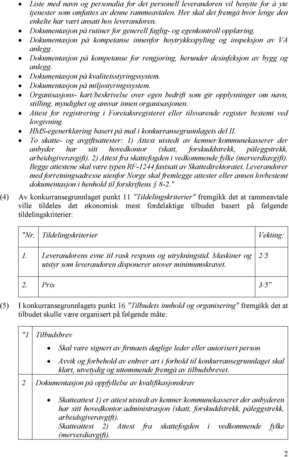 Dokumentasjon på kompetanse innenfor høytrykksspyling og inspeksjon av VA anlegg. Dokumentasjon på kompetanse for rengjøring, herunder desinfeksjon av bygg og anlegg.