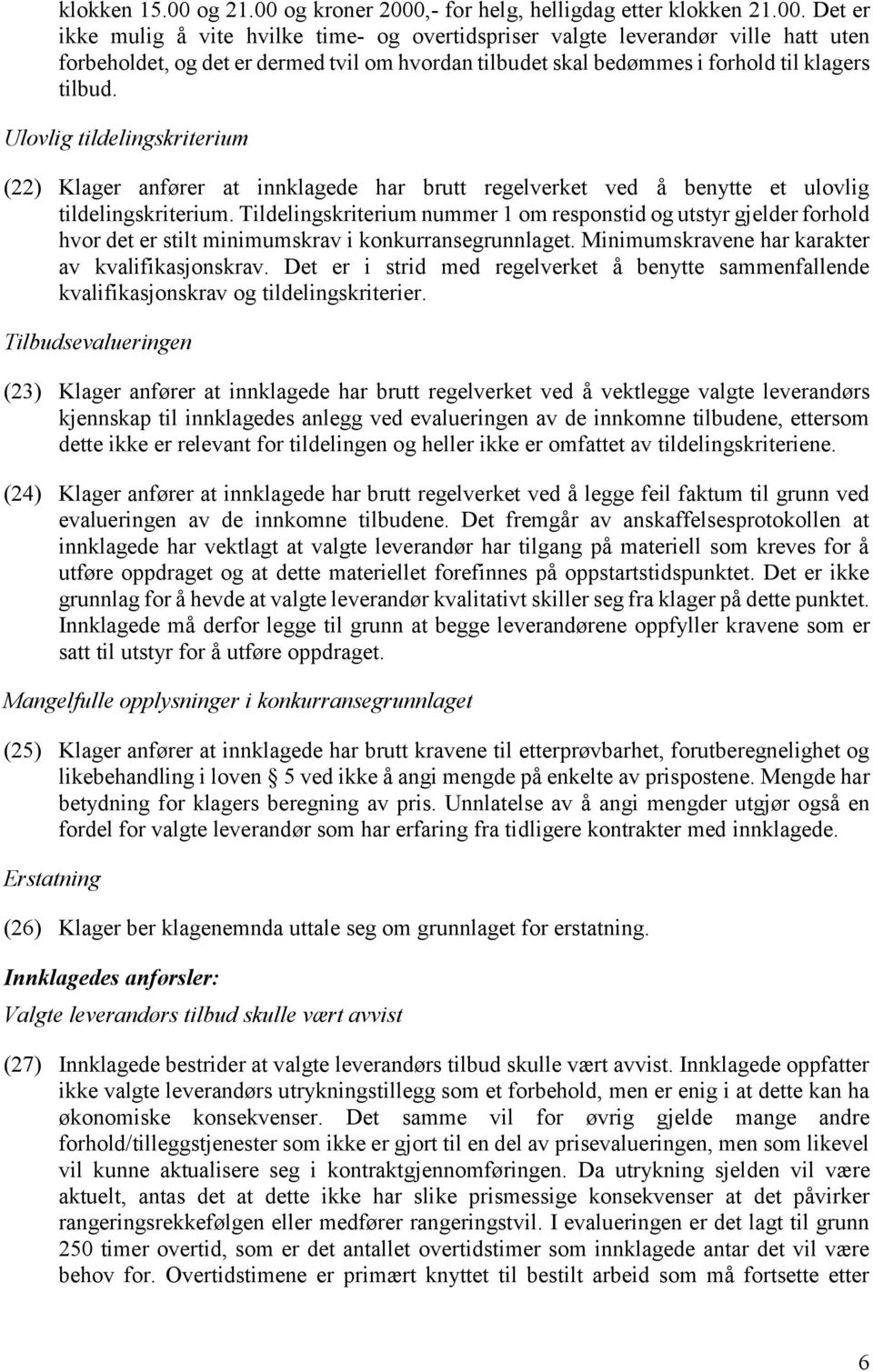 Ulovlig tildelingskriterium (22) Klager anfører at innklagede har brutt regelverket ved å benytte et ulovlig tildelingskriterium.