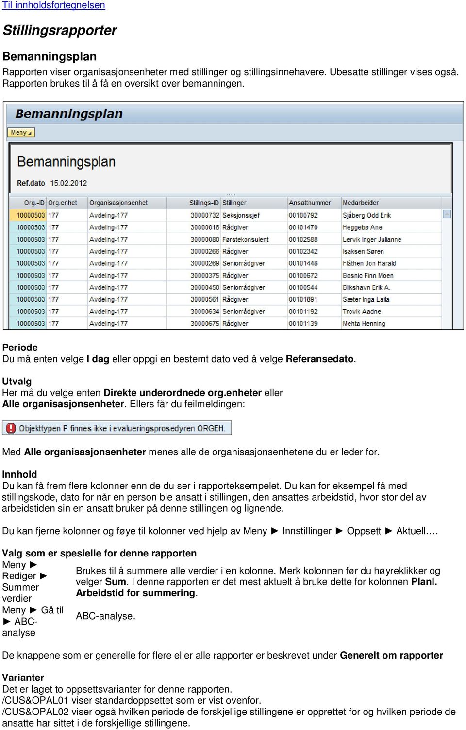 Ellers får du feilmeldingen: Med Alle organisasjonsenheter menes alle de organisasjonsenhetene du er leder for. Innhold Du kan få frem flere kolonner enn de du ser i rapporteksempelet.