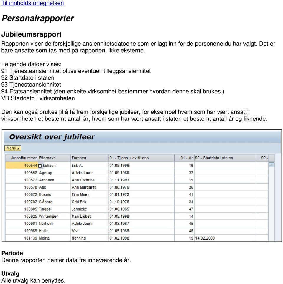 Følgende datoer vises: 91 Tjenesteansiennitet pluss eventuell tilleggsansiennitet 92 Startdato i staten 93 Tjenesteansiennitet 94 Etatsansiennitet (den enkelte