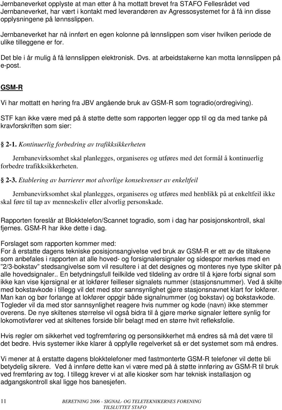 at arbeidstakerne kan motta lønnslippen på e-post. GSM-R Vi har mottatt en høring fra JBV angående bruk av GSM-R som togradio(ordregiving).