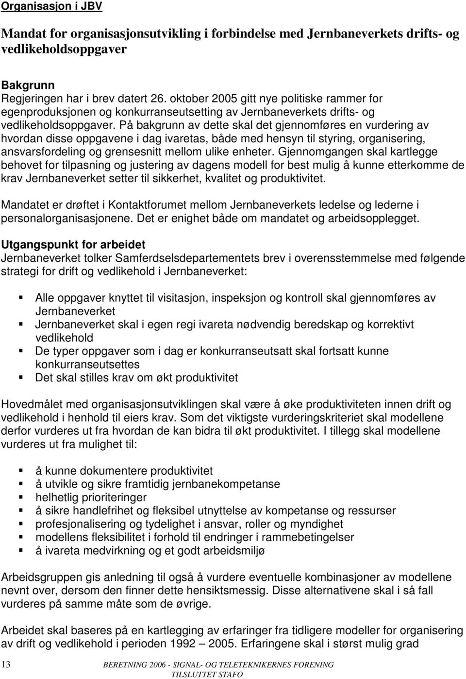 På bakgrunn av dette skal det gjennomføres en vurdering av hvordan disse oppgavene i dag ivaretas, både med hensyn til styring, organisering, ansvarsfordeling og grensesnitt mellom ulike enheter.