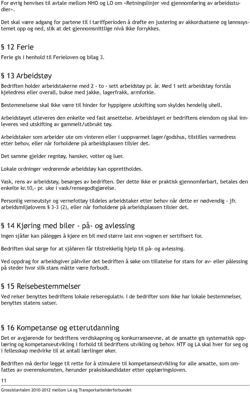 12 Ferie Ferie gis i henhold til Ferieloven og bilag 3. 13 Arbeidstøy Bedriften holder arbeidstakerne med 2 - to - sett arbeidstøy pr. år.