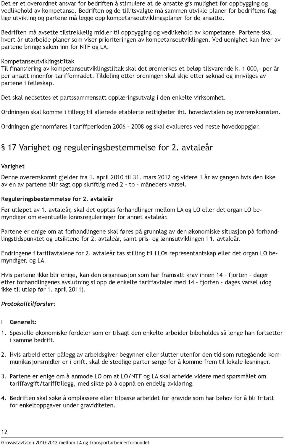 Bedriften må avsette tilstrekkelig midler til oppbygging og vedlikehold av kompetanse. Partene skal hvert år utarbeide planer som viser prioriteringen av kompetanseutviklingen.