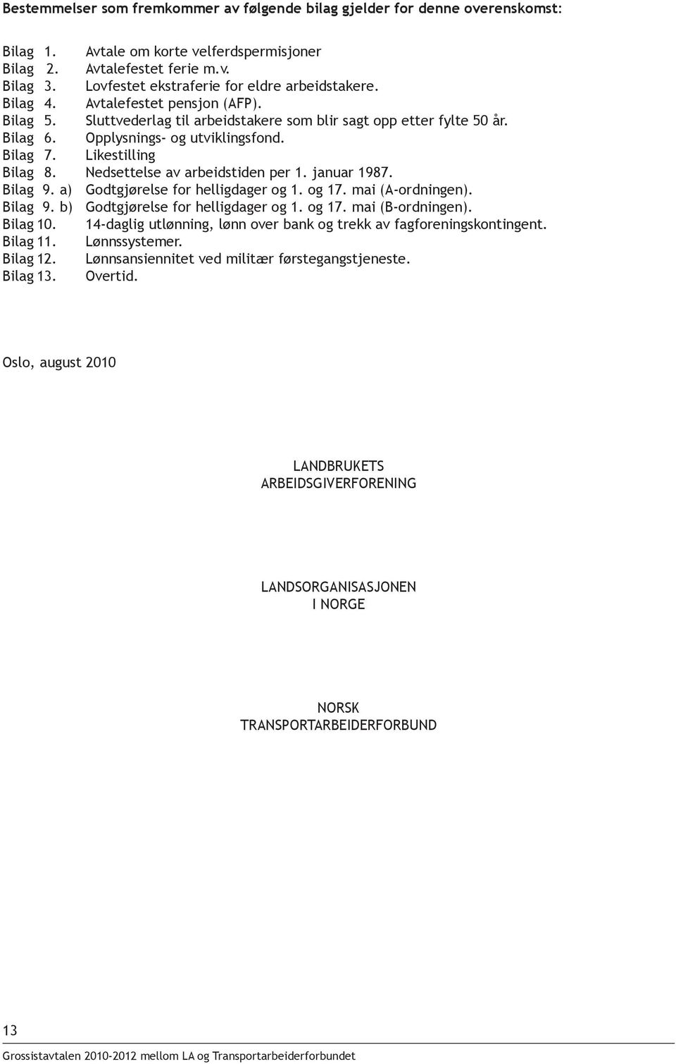 Opplysnings- og utviklingsfond. Bilag 7. Likestilling Bilag 8. Nedsettelse av arbeidstiden per 1. januar 1987. Bilag 9. a) Godtgjørelse for helligdager og 1. og 17. mai (A-ordningen). Bilag 9. b) Godtgjørelse for helligdager og 1.