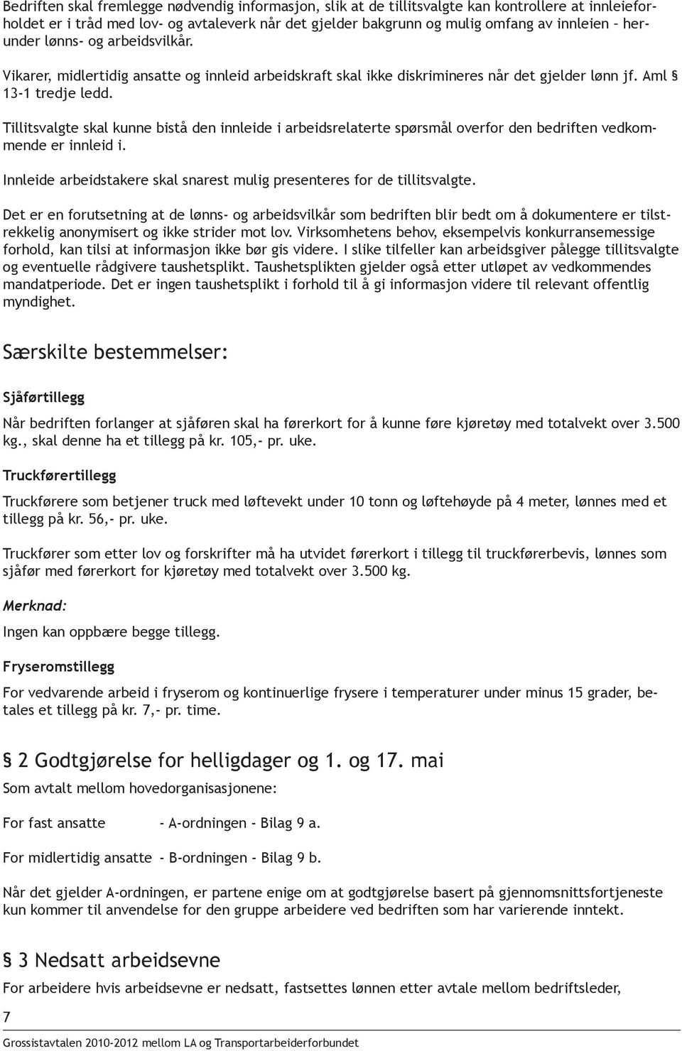 Tillitsvalgte skal kunne bistå den innleide i arbeidsrelaterte spørsmål overfor den bedriften vedkommende er innleid i. Innleide arbeidstakere skal snarest mulig presenteres for de tillitsvalgte.