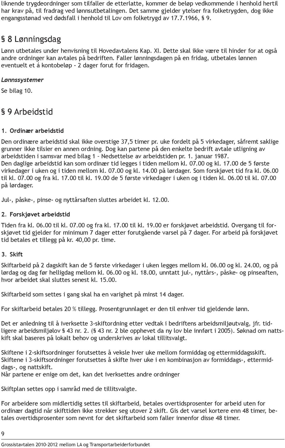 XI. Dette skal ikke være til hinder for at også andre ordninger kan avtales på bedriften. Faller lønningsdagen på en fridag, utbetales lønnen eventuelt et á kontobeløp - 2 dager forut for fridagen.