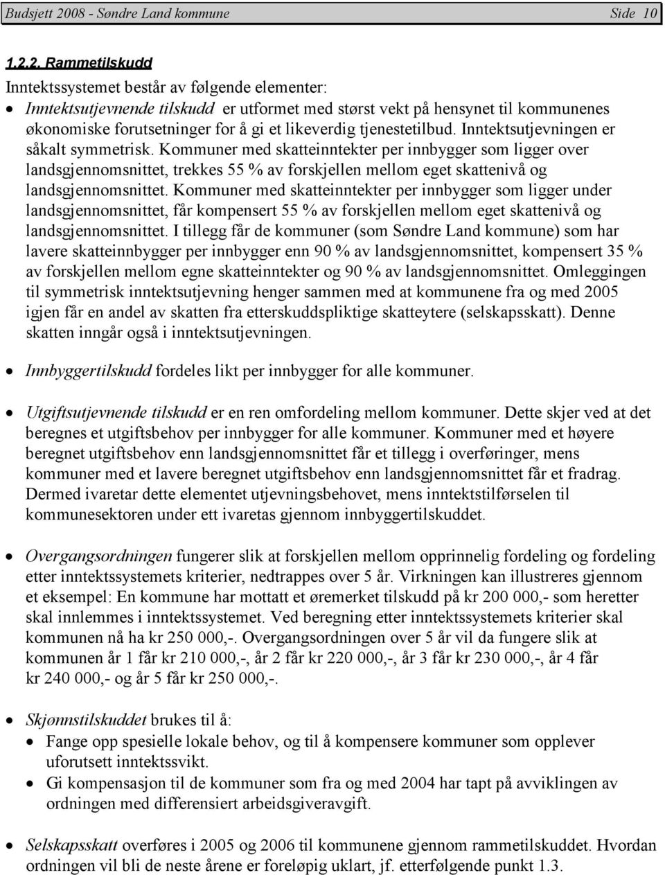 2. Rammetilskudd Inntektssystemet består av følgende elementer: Inntektsutjevnende tilskudd er utformet med størst vekt på hensynet til kommunenes økonomiske forutsetninger for å gi et likeverdig