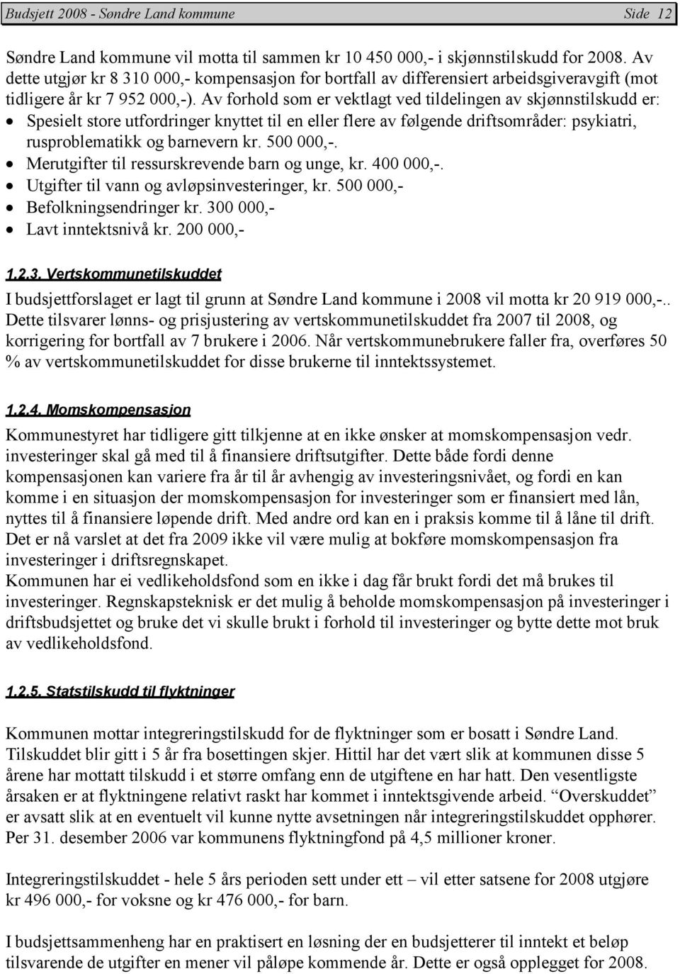 Av forhold som er vektlagt ved tildelingen av skjønnstilskudd er: Spesielt store utfordringer knyttet til en eller flere av følgende driftsområder: psykiatri, rusproblematikk og barnevern kr.