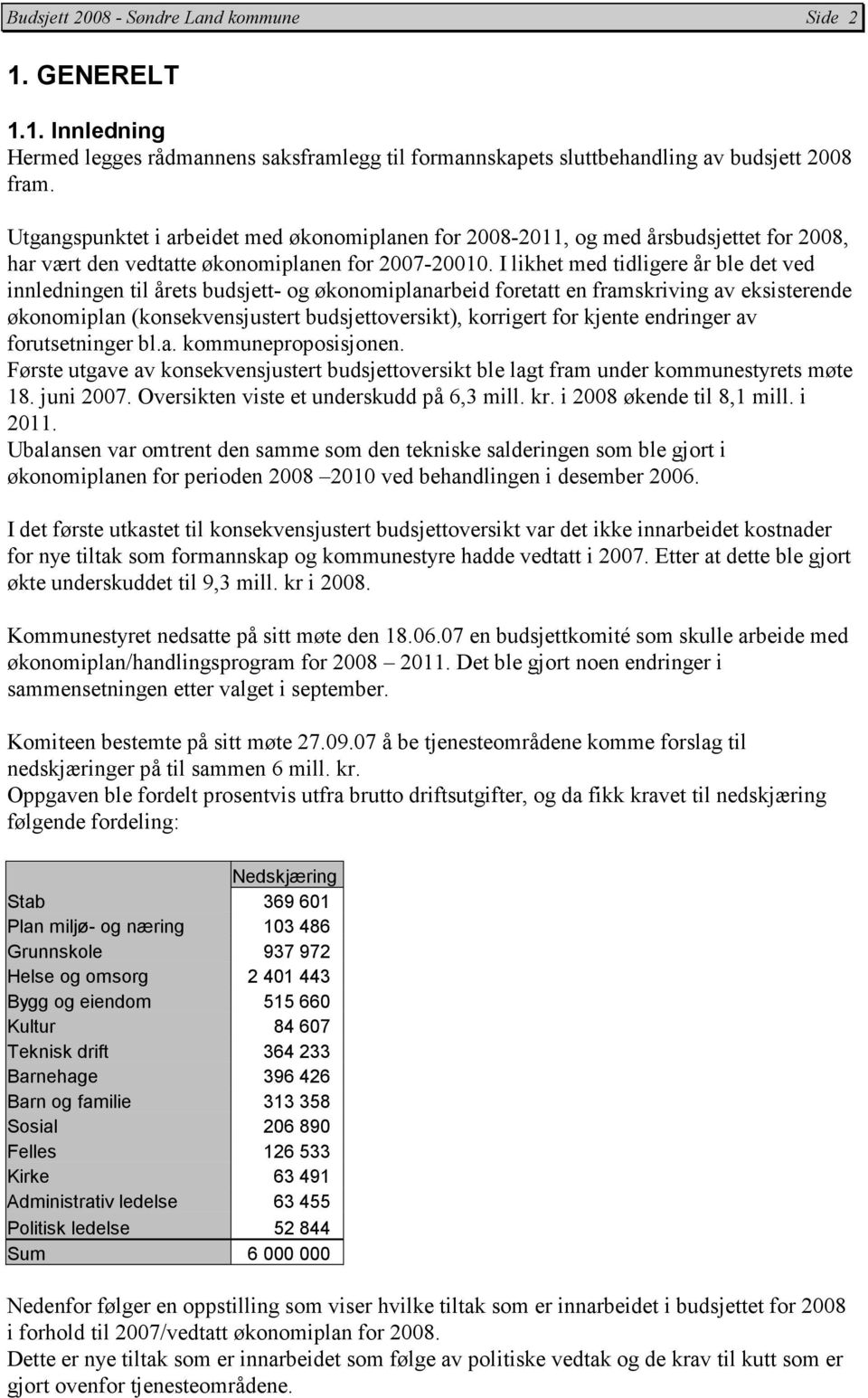 I likhet med tidligere år ble det ved innledningen til årets budsjett- og økonomiplanarbeid foretatt en framskriving av eksisterende økonomiplan (konsekvensjustert budsjettoversikt), korrigert for