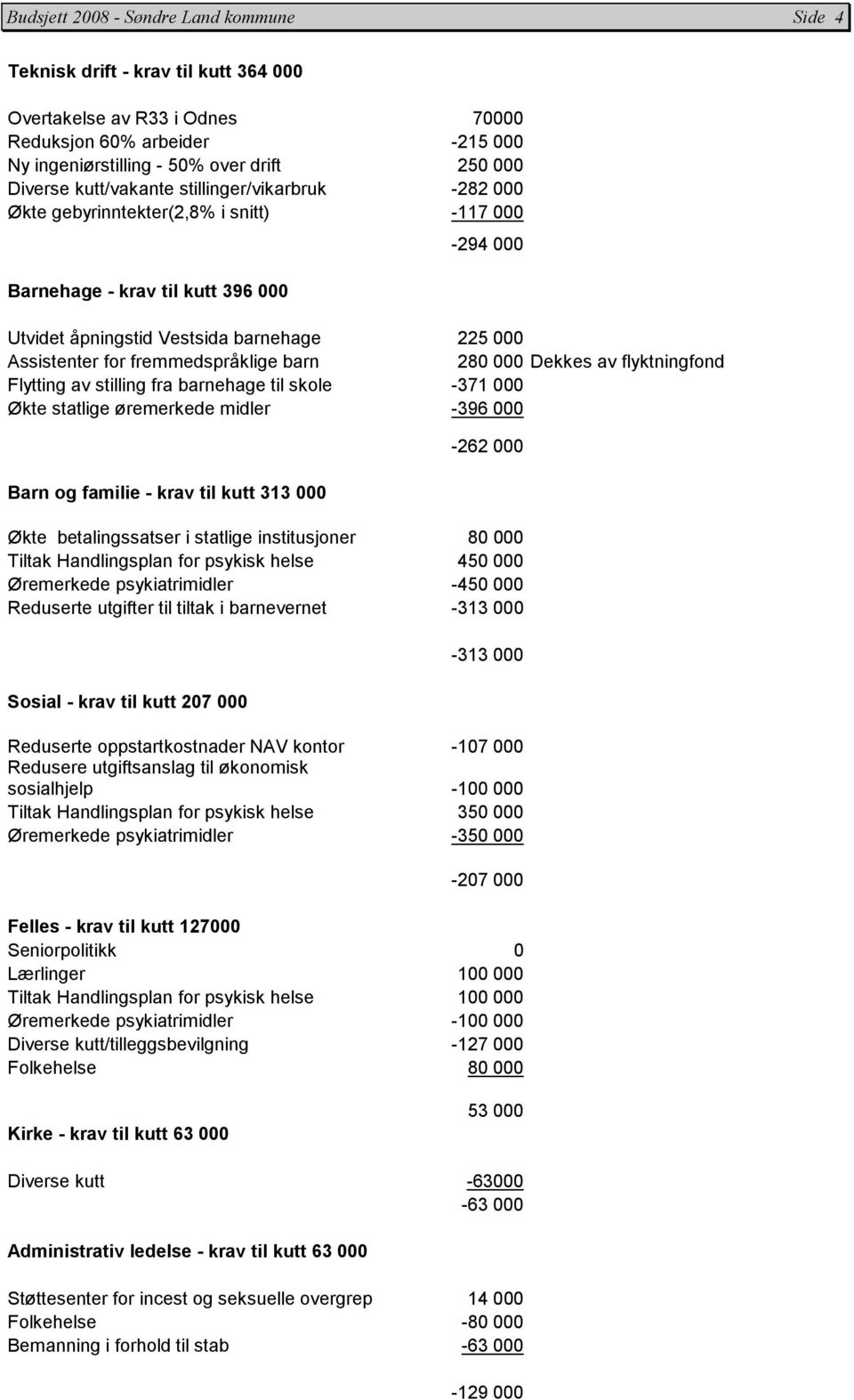 fremmedspråklige barn 280 000 Dekkes av flyktningfond Flytting av stilling fra barnehage til skole -371 000 Økte statlige øremerkede midler -396 000 Barn og familie - krav til kutt 313 000-262 000