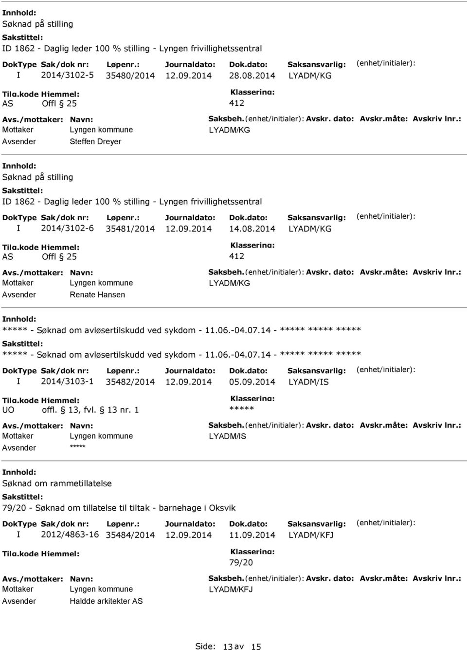 Avskr. dato: Avskr.måte: Avskriv lnr.: Renate Hansen - Søknad om avløsertilskudd ved sykdom - 11.06.-04.07.14 - - Søknad om avløsertilskudd ved sykdom - 11.06.-04.07.14-2014/3103-1 35482/2014 05.09.