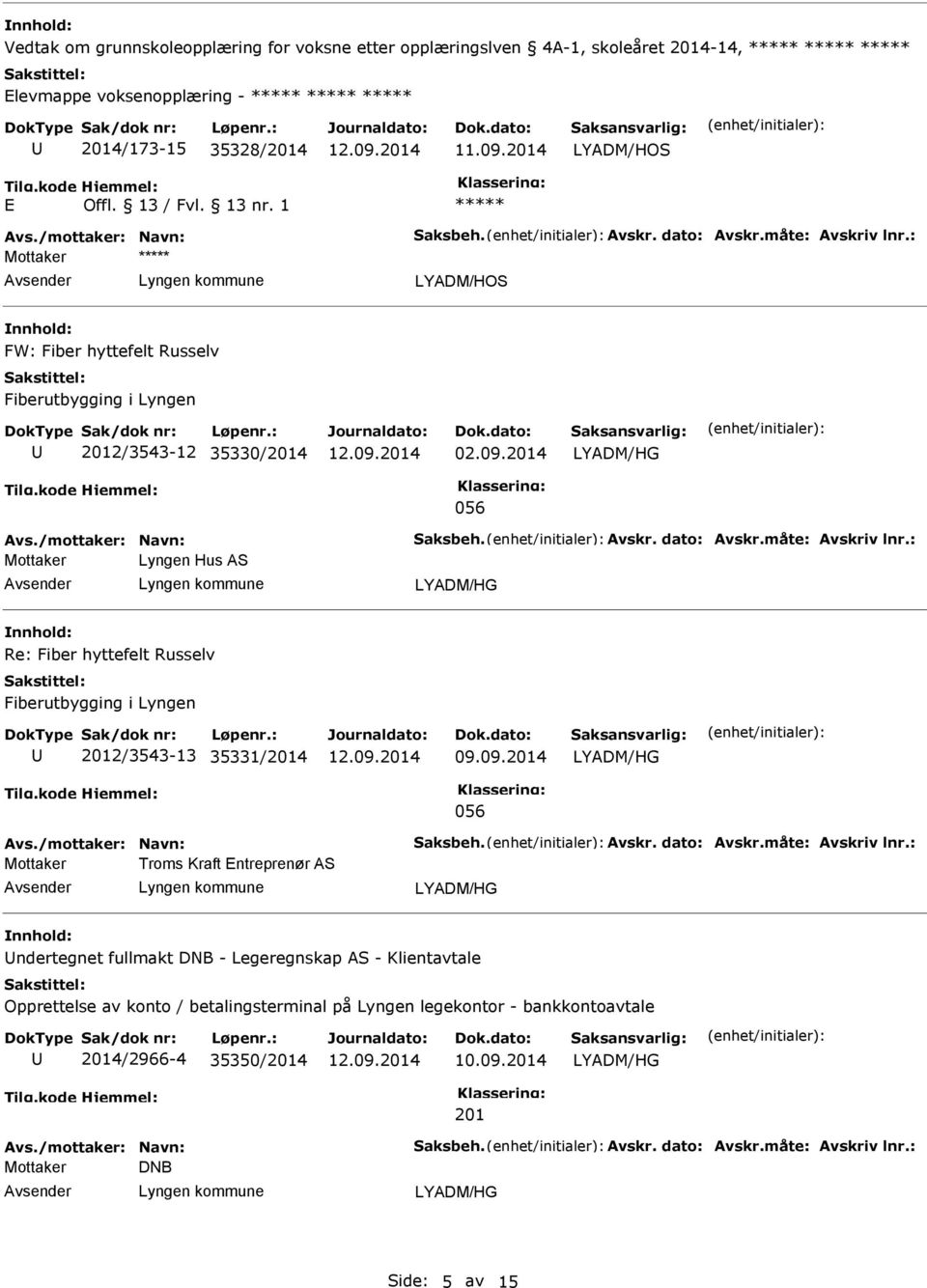 /mottaker: Navn: Saksbeh. Avskr. dato: Avskr.måte: Avskriv lnr.: Lyngen Hus AS LYADM/HG Re: Fiber hyttefelt Russelv Fiberutbygging i Lyngen 2012/3543-13 35331/2014 LYADM/HG 056 Avs.