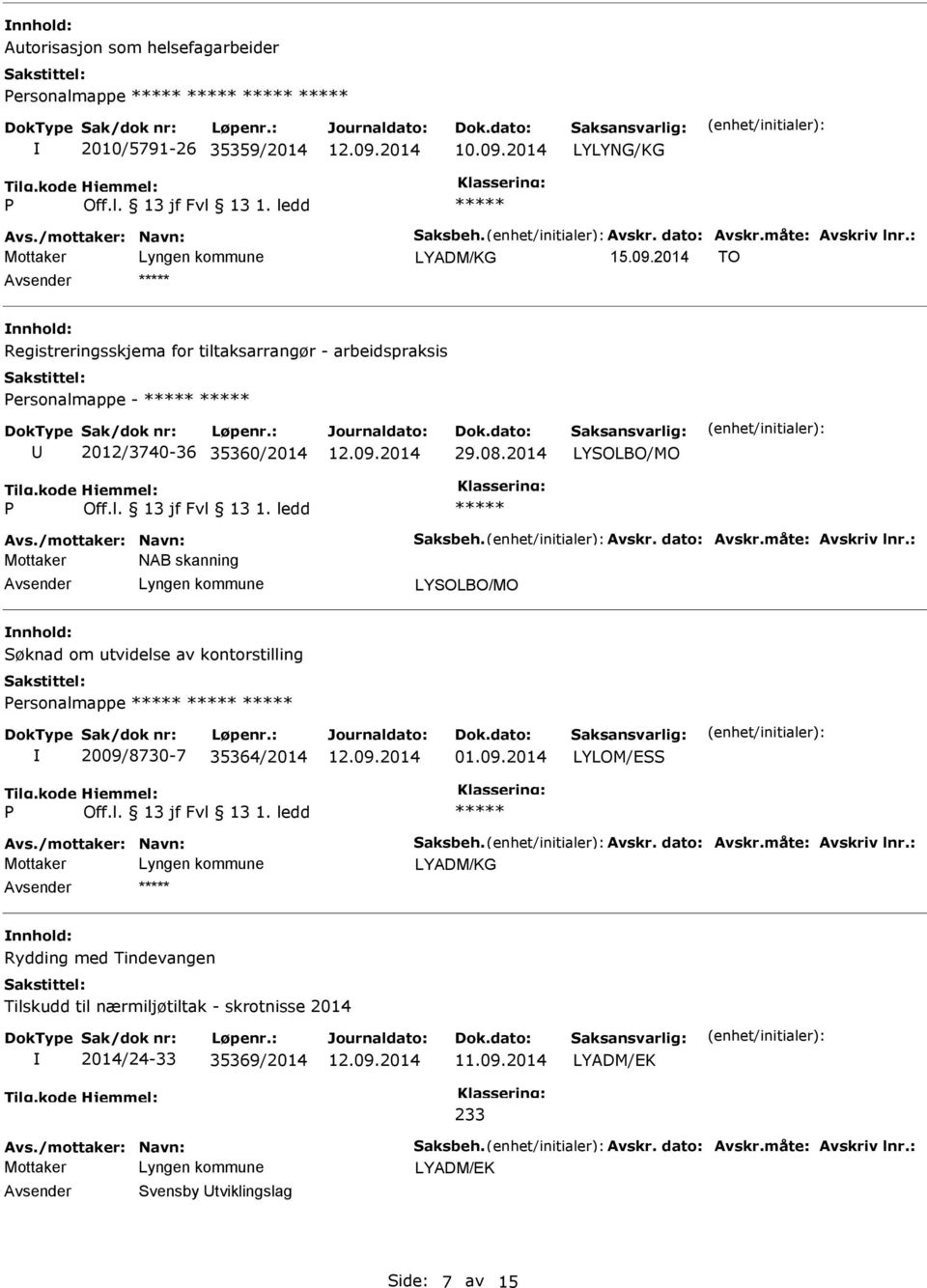 måte: Avskriv lnr.: NAB skanning LYSOLBO/MO Søknad om utvidelse av kontorstilling ersonalmappe 2009/8730-7 35364/2014 01.09.2014 LYLOM/ESS Avs./mottaker: Navn: Saksbeh. Avskr. dato: Avskr.