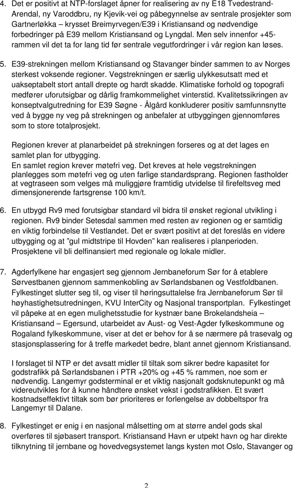 E39-strekningen mellom Kristiansand og Stavanger binder sammen to av Norges sterkest voksende regioner. Vegstrekningen er særlig ulykkesutsatt med et uakseptabelt stort antall drepte og hardt skadde.