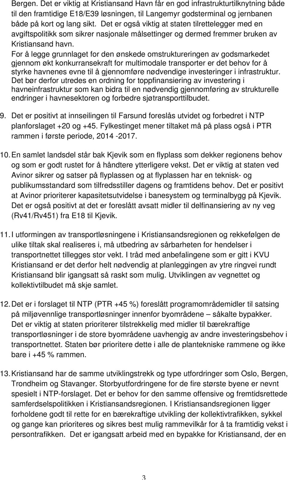 For å legge grunnlaget for den ønskede omstruktureringen av godsmarkedet gjennom økt konkurransekraft for multimodale transporter er det behov for å styrke havnenes evne til å gjennomføre nødvendige