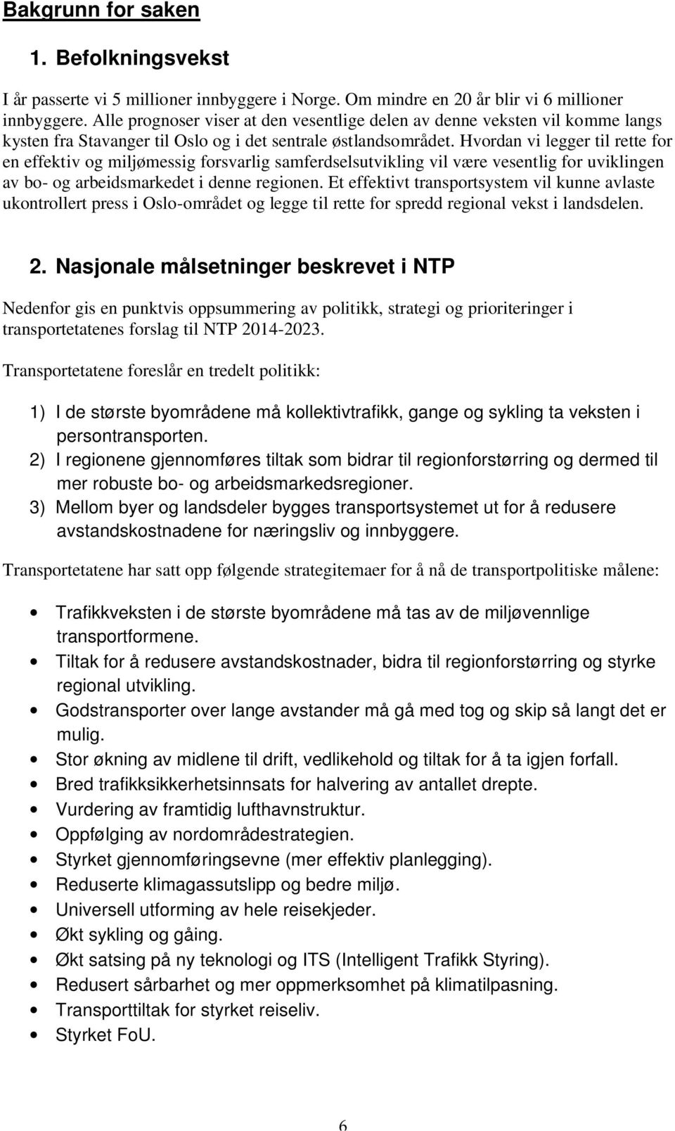 Hvordan vi legger til rette for en effektiv og miljømessig forsvarlig samferdselsutvikling vil være vesentlig for uviklingen av bo- og arbeidsmarkedet i denne regionen.