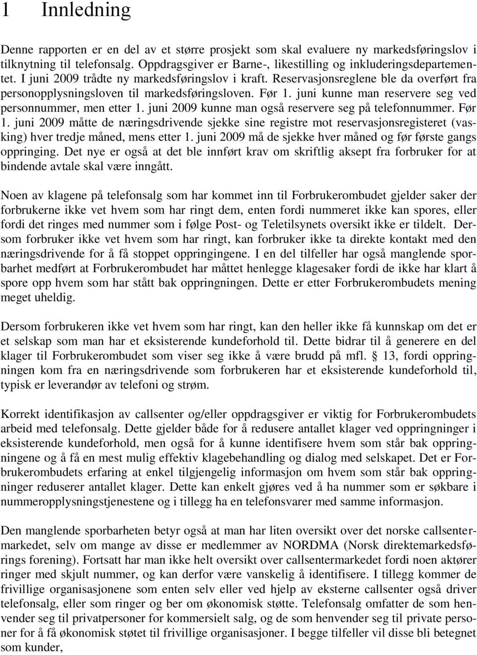 juni kunne man reservere seg ved personnummer, men etter 1. juni 2009 kunne man også reservere seg på telefonnummer. Før 1.