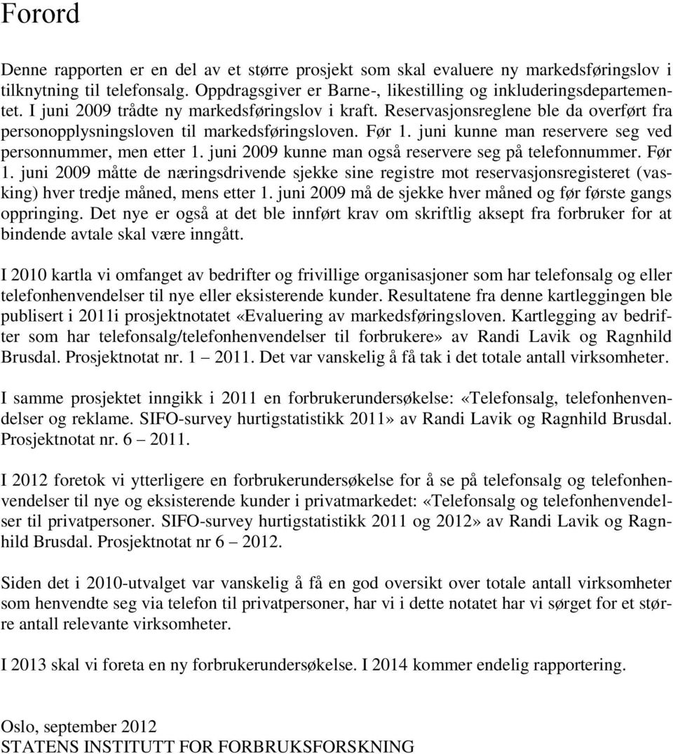 juni kunne man reservere seg ved personnummer, men etter 1. juni 2009 kunne man også reservere seg på telefonnummer. Før 1.