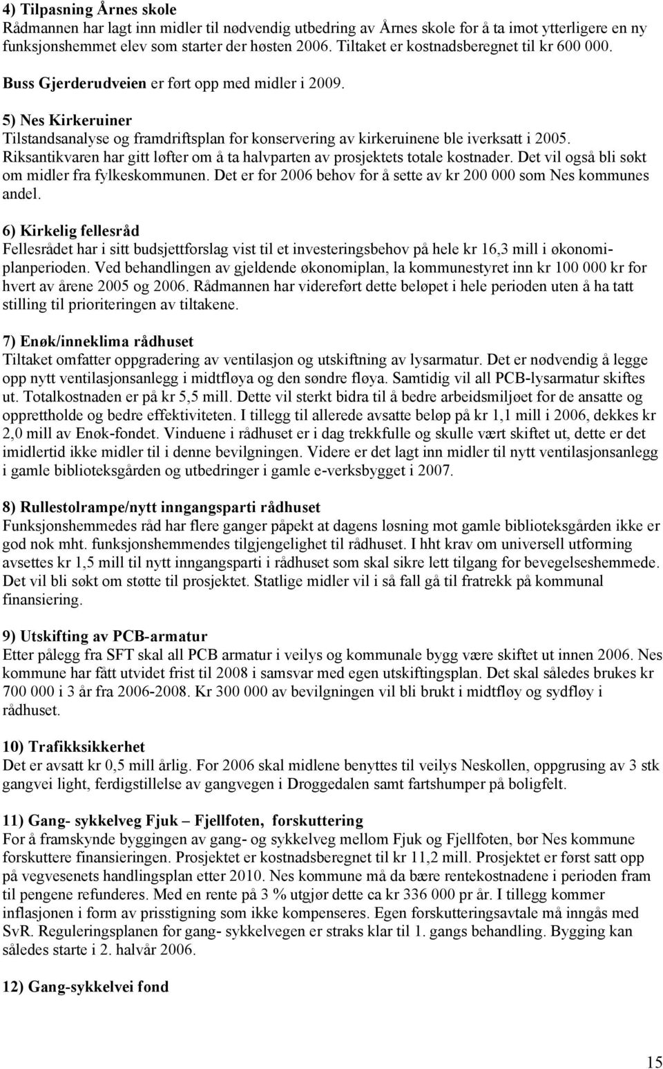 5) Nes Kirkeruiner Tilstandsanalyse og framdriftsplan for konservering av kirkeruinene ble iverksatt i 2005. Riksantikvaren har gitt løfter om å ta halvparten av prosjektets totale kostnader.