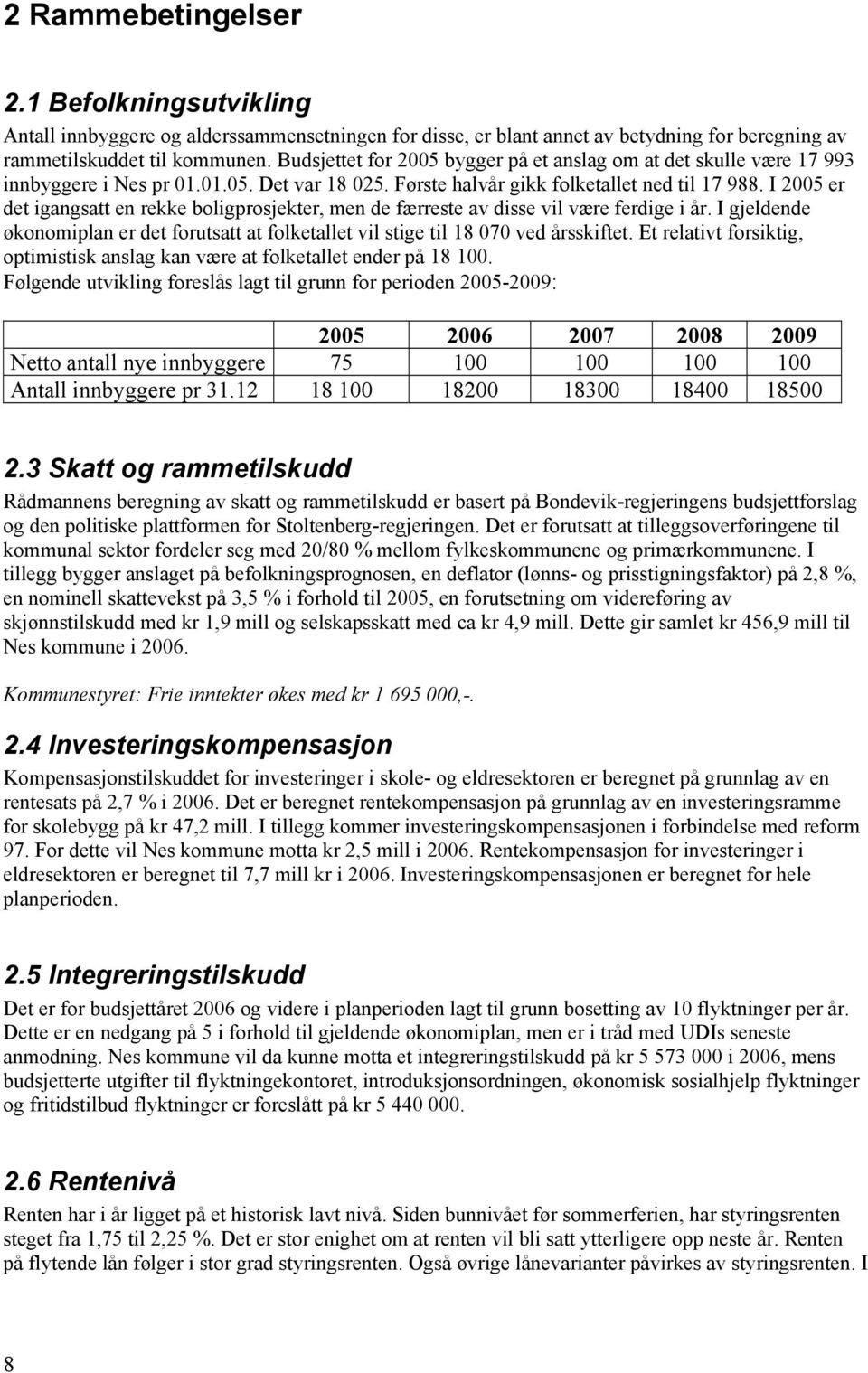 I 2005 er det igangsatt en rekke boligprosjekter, men de færreste av disse vil være ferdige i år. I gjeldende økonomiplan er det forutsatt at folketallet vil stige til 18 070 ved årsskiftet.