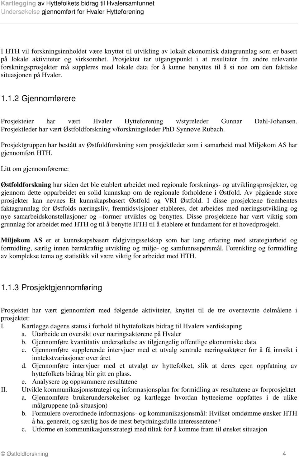 Posjtld h væt Østfoldfosig v/fosigsld PhD Syøv Rubch. Posjtgupp h bstått v Østfoldfosig som posjtld som i smbid md Miljøom AS h gjomføt HTH.