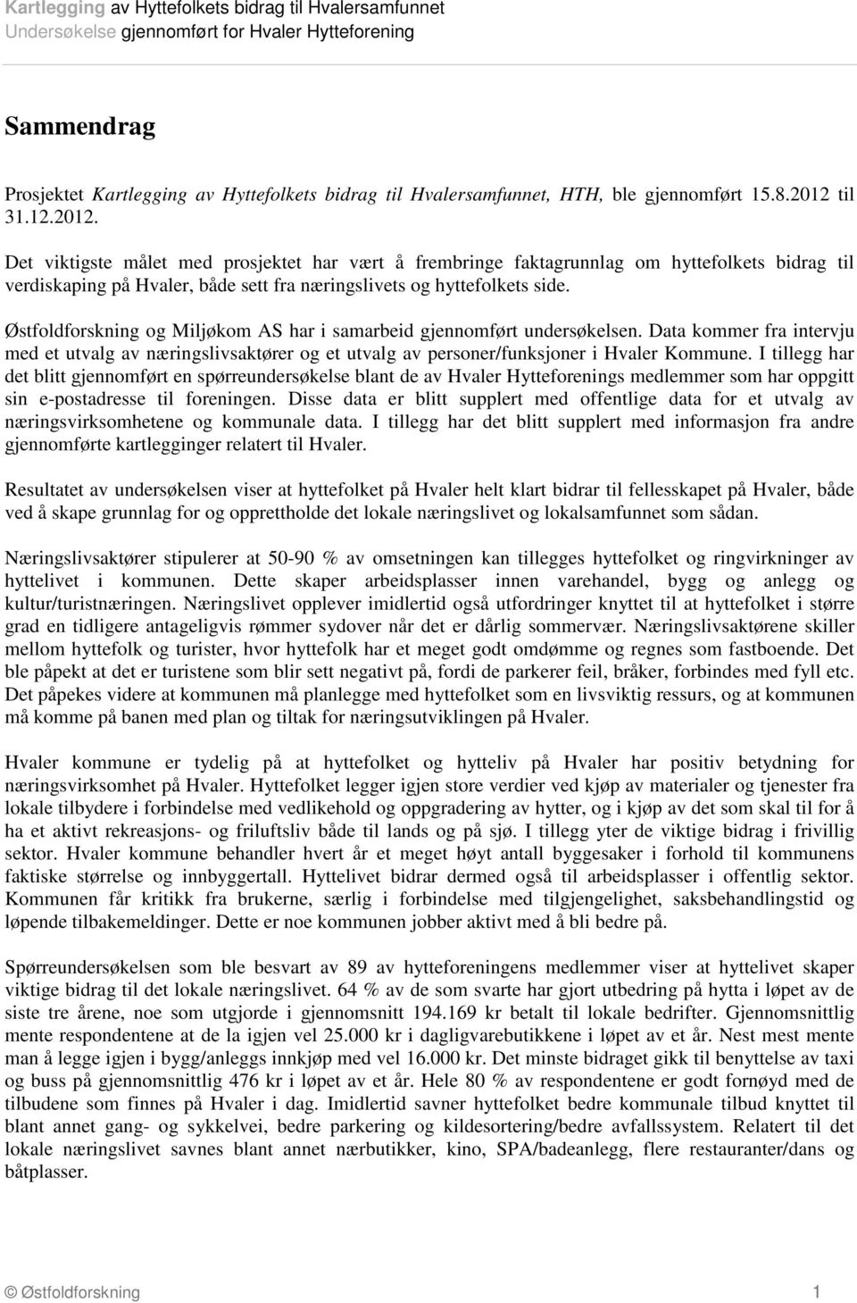 Dt omm f itvju md t utvlg v æigslivstø og t utvlg v pso/fusjo i Hvl Kommu. I tillgg h dt blitt gjomføt spøudsøls blt d v Hvl Hyttfoigs mdlmm som h oppgitt si -postdss til foig.